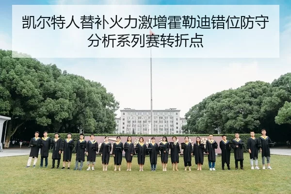 凯尔特人替补火力激增霍勒迪错位防守分析系列赛转折点
